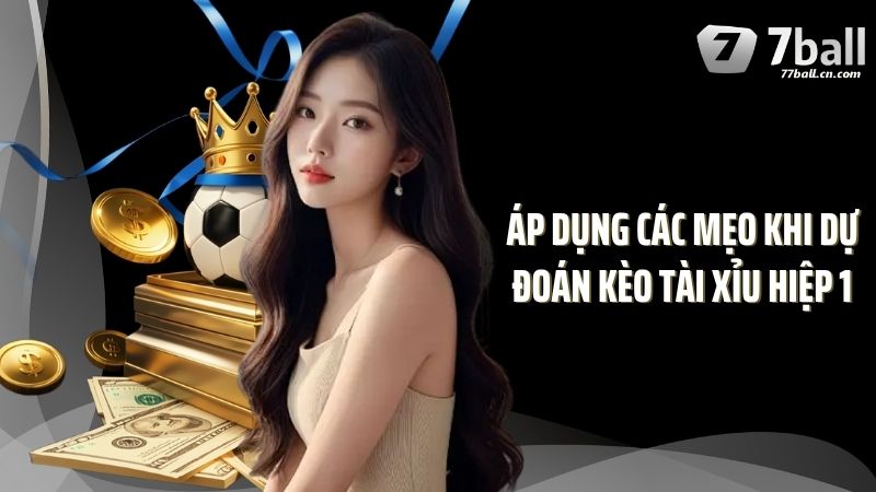 Áp dụng các mẹo khi dự đoán kèo tài xỉu hiệp 1
