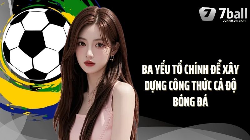 Ba yếu tố chính để xây dựng công thức cá độ bóng đá