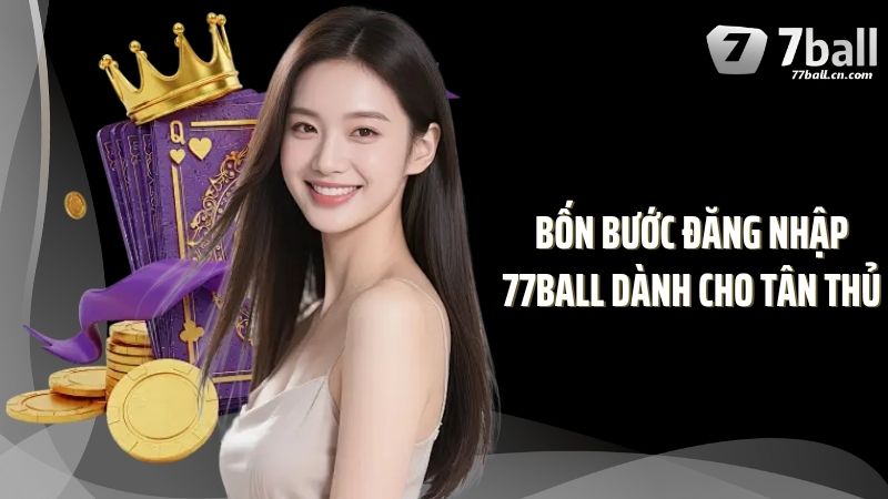Bốn bước đăng nhập 77Ball dành cho tân thủ