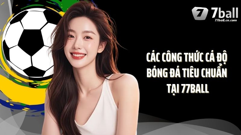 Các công thức cá độ bóng đá tiêu chuẩn tại 77Ball 