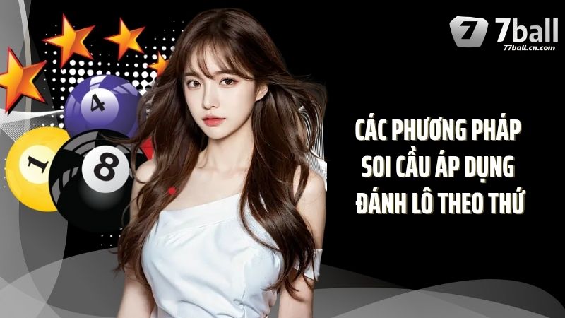 Các phương pháp soi cầu áp dụng đánh lô theo thứ