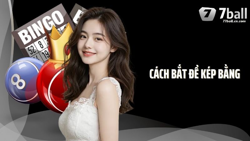 Cách Bắt Đề Kép Bằng Chuẩn Chuyên Gia Tăng Tỷ Lệ Trúng Lớn