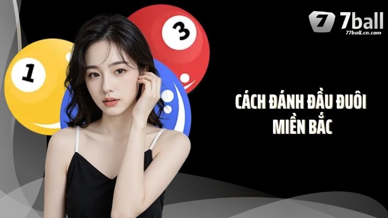 Giải Mã Cách Đánh Đầu Đuôi Miền Bắc Trúng Lớn Tại 77Ball
