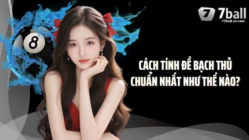 Cách tính đề bạch thủ chuẩn nhất như thế nào?