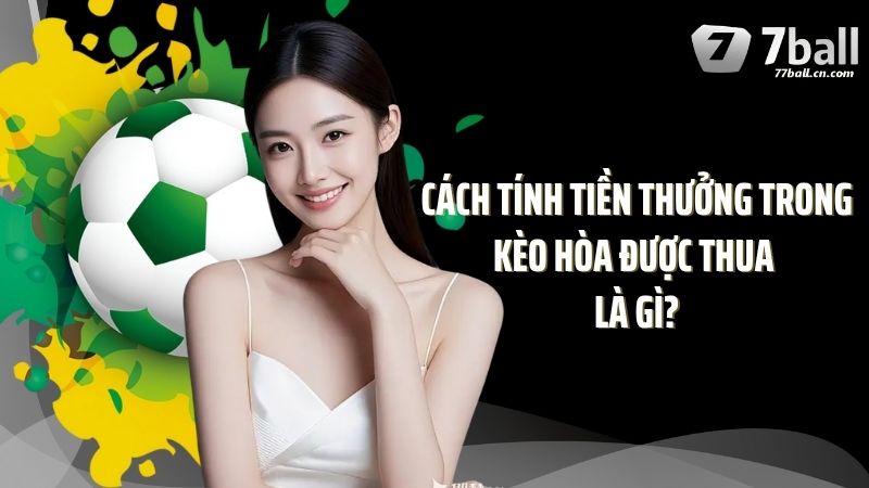 Cách tính tiền thưởng trong kèo hòa được thua là gì?