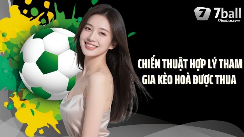 Chiến thuật hợp lý tham gia kèo hoà được thua