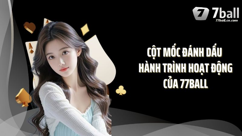 Cột mốc đánh dấu hành trình hoạt động của 77BALL