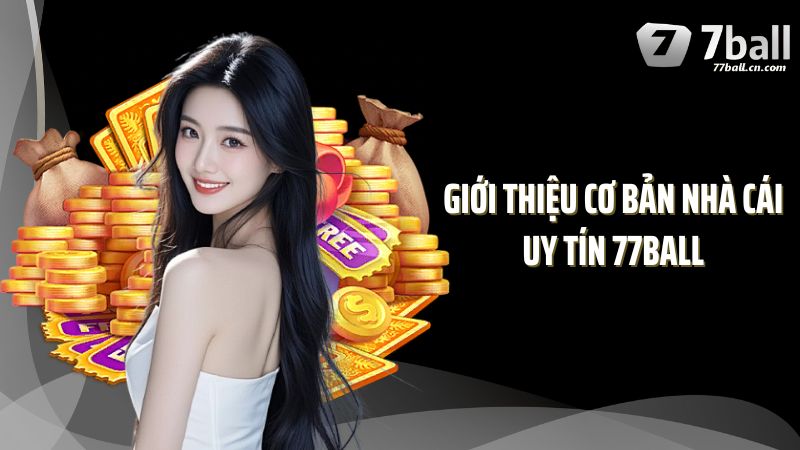 Giới thiệu cơ bản nhà cái uy tín 77BALL