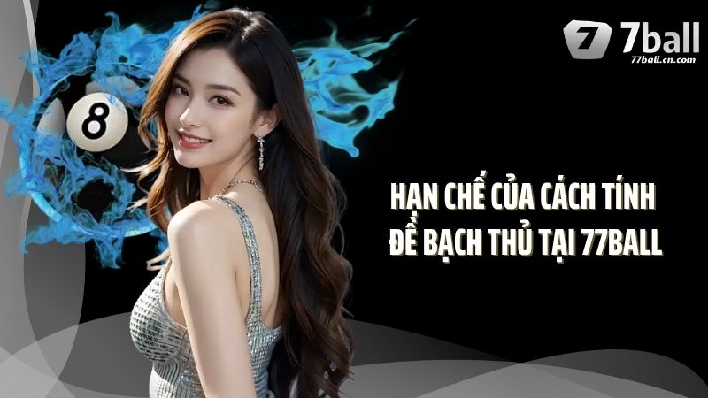 Hạn chế của cách tính đề bạch thủ tại 77Ball 