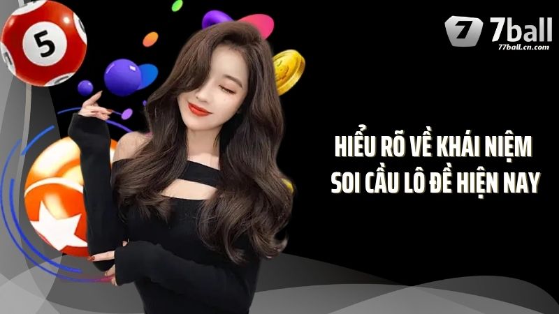 Hiểu rõ về khái niệm soi cầu lô đề hiện nay
