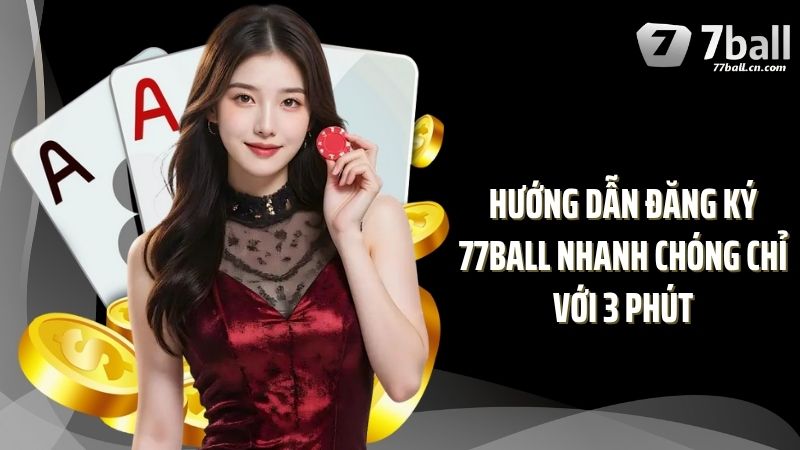 Hướng dẫn đăng ký 77Ball nhanh chóng chỉ với 3 phút