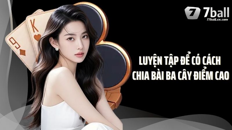 Luyện tập để có cách chia bài ba cây điểm cao