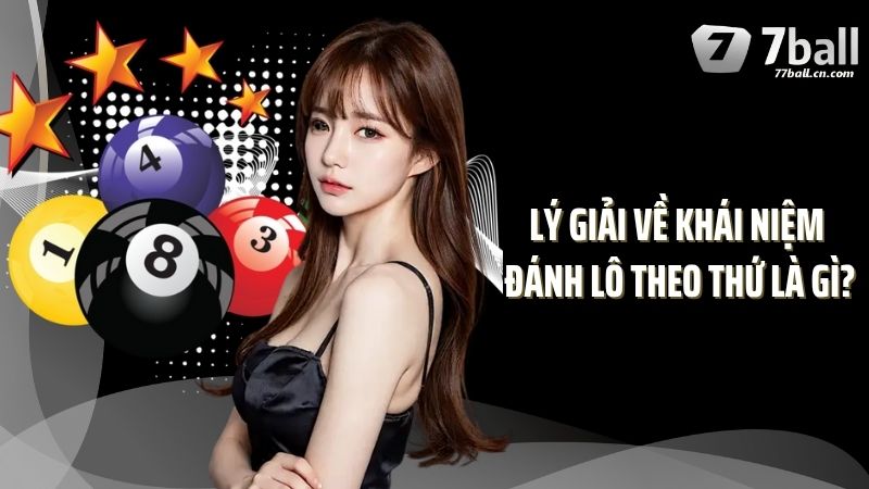 Lý giải về khái niệm đánh lô theo thứ là gì?