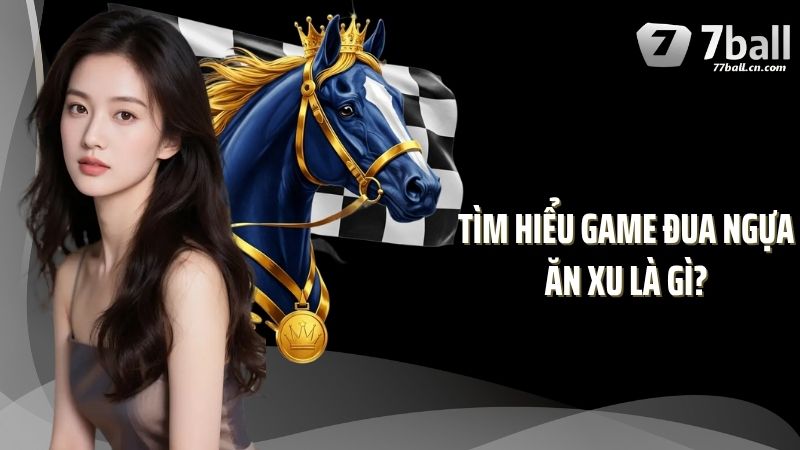 Tìm hiểu game đua ngựa ăn xu là gì?