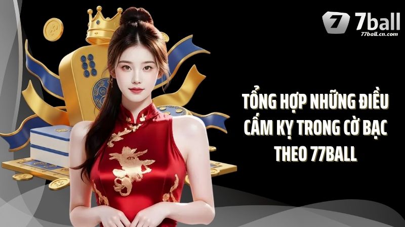 Tổng hợp những điều cấm kỵ trong cờ bạc theo 77Ball