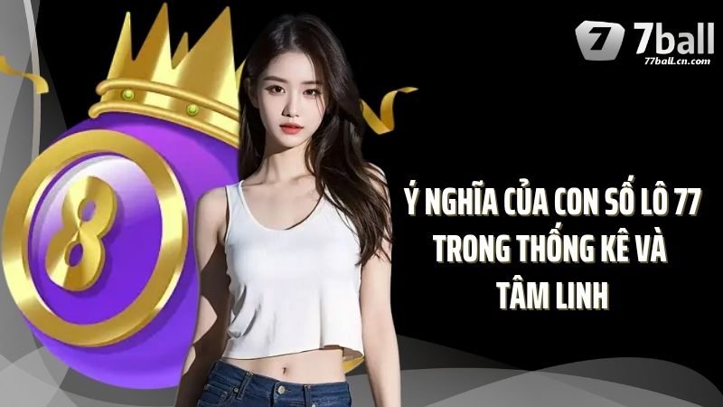 Ý nghĩa của con số lô 77 trong thống kê và tâm linh
